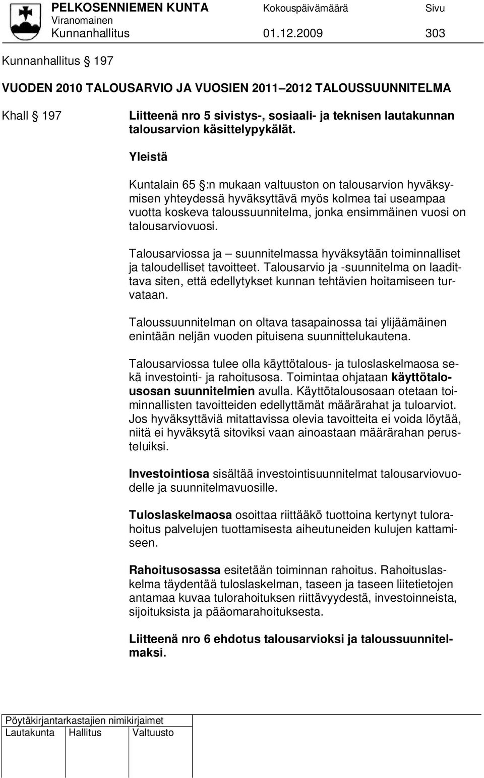 Yleistä Kuntalain 65 :n mukaan valtuuston on talousarvion hyväksymisen yhteydessä hyväksyttävä myös kolmea tai useampaa vuotta koskeva taloussuunnitelma, jonka ensimmäinen vuosi on talousarviovuosi.