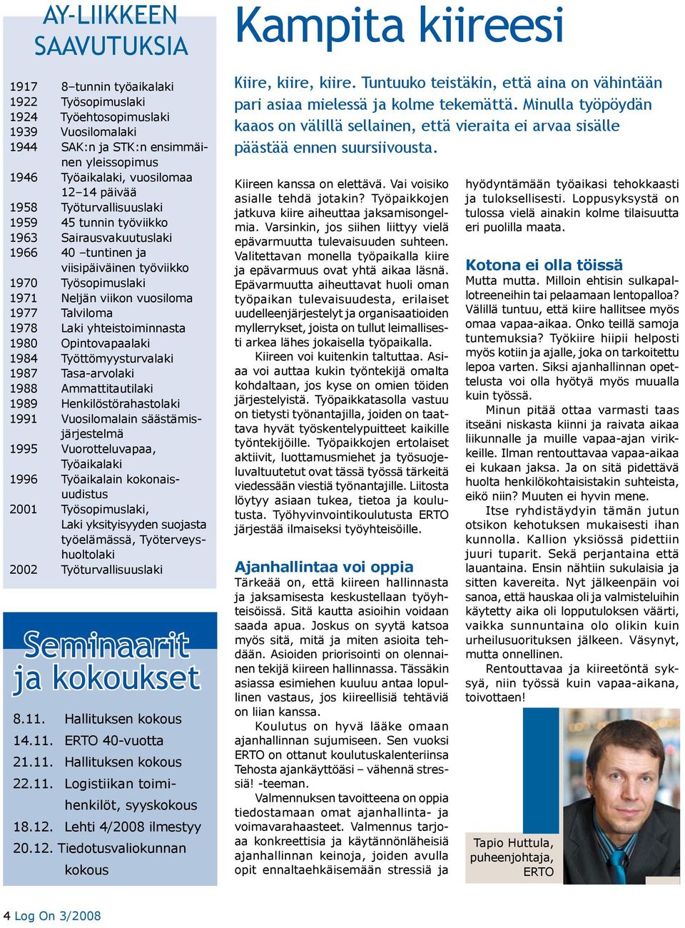 yhteistoiminnasta 1980 Opintovapaalaki 1984 Työttömyysturvalaki 1987 Tasa-arvolaki 1988 Ammattitautilaki 1989 Henkilöstörahastolaki 1991 Vuosilomalain säästämisjärjestelmä 1995 Vuorotteluvapaa,