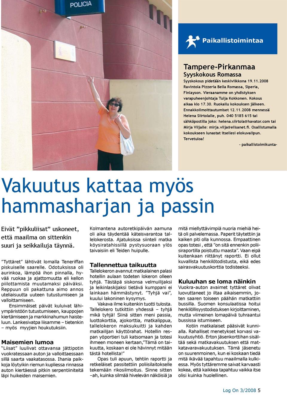 040 5185 615 tai sähköpostilla joko: helena.siirtola@havator.com tai Mirja Viljalle: mirja.vilja@elisanet.fi. Osallistumalla kokoukseen lunastat itsellesi elokuvalipun. Tervetuloa!