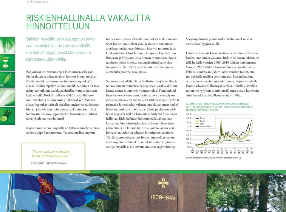 Korkeampiakin sähkön markkinahintoja on toki nähty tammikuun paukkupakkasilla, mutta ei koskaan kesähelteellä. Korkeimmillaan sähkön arvonlisäveroton tukkuhinta oli elokuussa yli 80 /MWh.