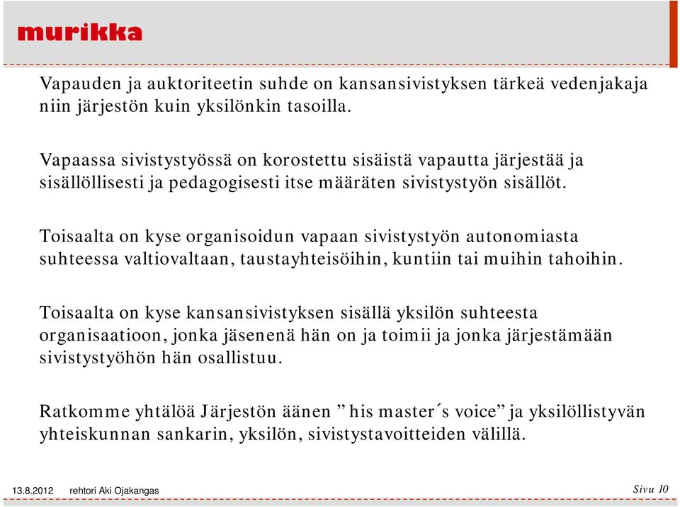 Toisaalta on kyse organisoidun vapaan sivistystyön autonomiasta suhteessa valtiovaltaan, taustayhteisöihin, kuntiin tai muihin tahoihin.