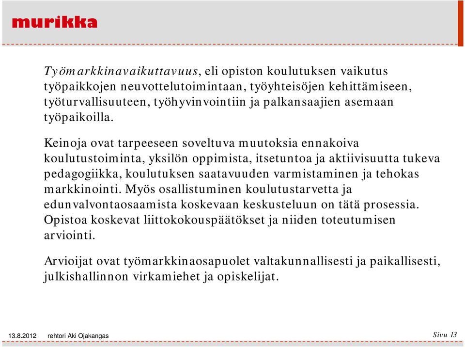 Keinoja ovat tarpeeseen soveltuva muutoksia ennakoiva koulutustoiminta, yksilön oppimista, itsetuntoa ja aktiivisuutta tukeva pedagogiikka, koulutuksen saatavuuden varmistaminen ja