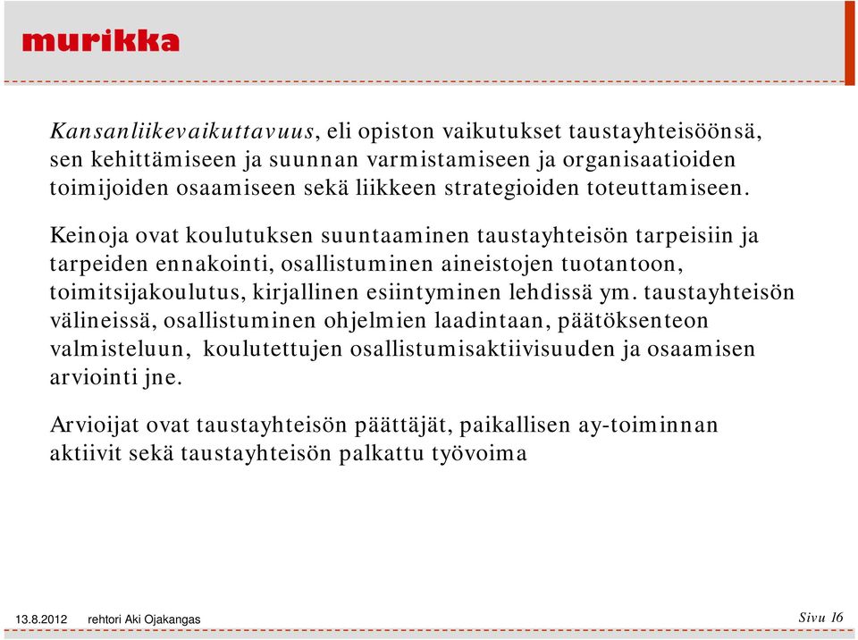 Keinoja ovat koulutuksen suuntaaminen taustayhteisön tarpeisiin ja tarpeiden ennakointi, osallistuminen aineistojen tuotantoon, toimitsijakoulutus, kirjallinen esiintyminen