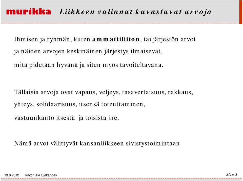 Tällaisia arvoja ovat vapaus, veljeys, tasavertaisuus, rakkaus, yhteys, solidaarisuus, itsensä toteuttaminen,