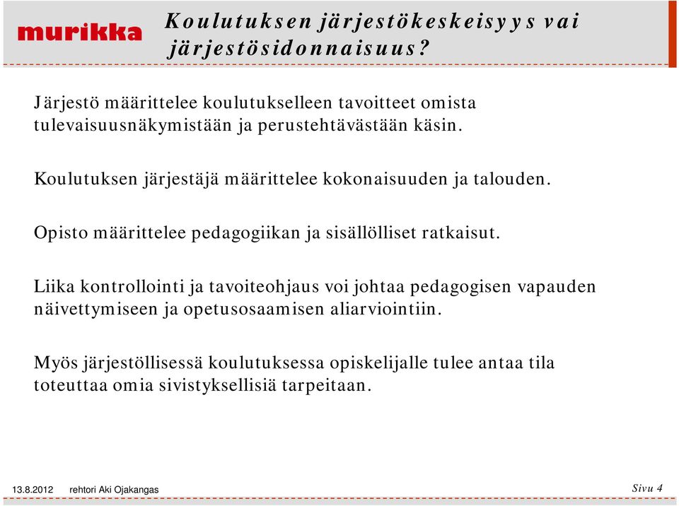 Koulutuksen järjestäjä määrittelee kokonaisuuden ja talouden. Opisto määrittelee pedagogiikan ja sisällölliset ratkaisut.