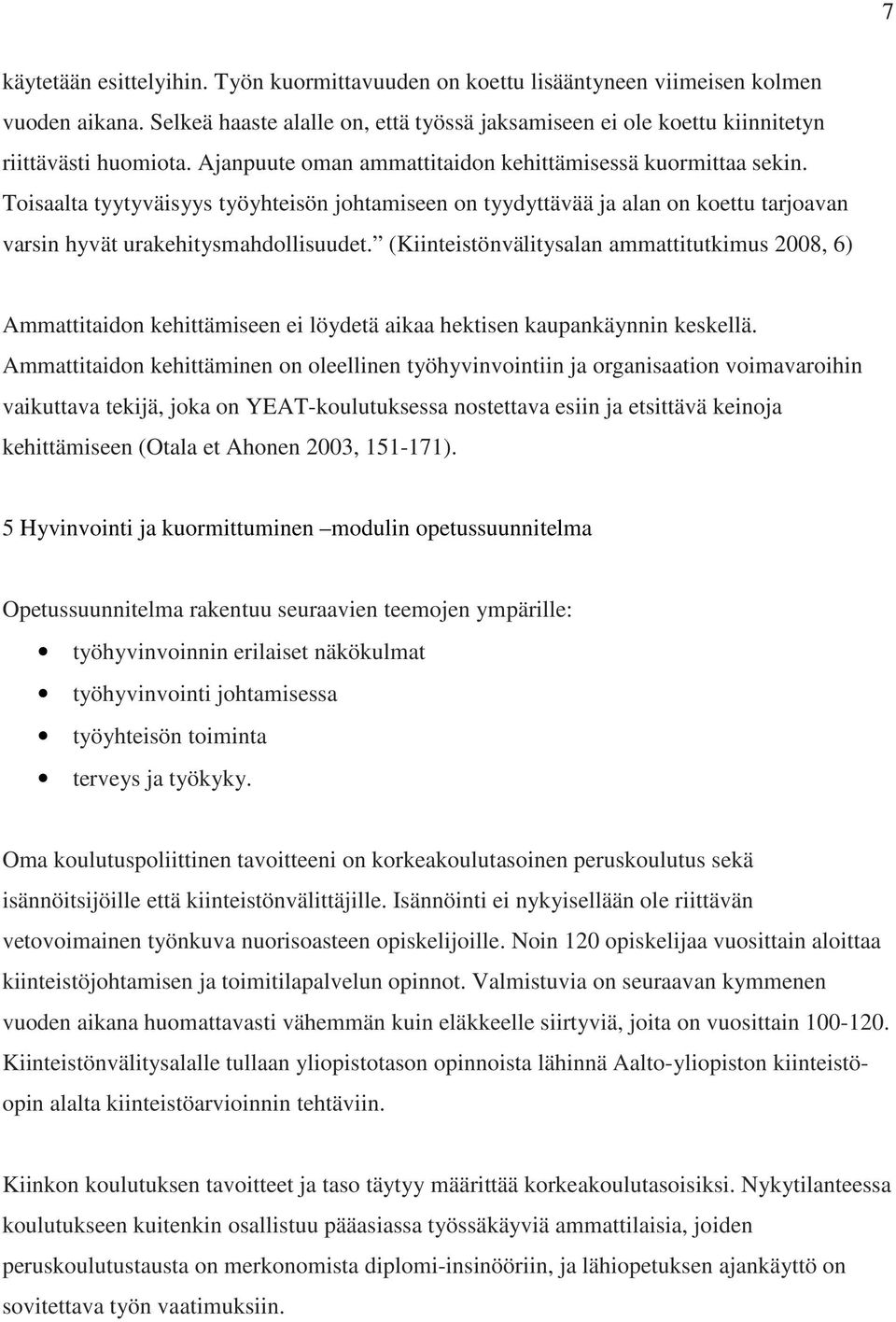 (Kiinteistönvälitysalan ammattitutkimus 2008, 6) Ammattitaidon kehittämiseen ei löydetä aikaa hektisen kaupankäynnin keskellä.