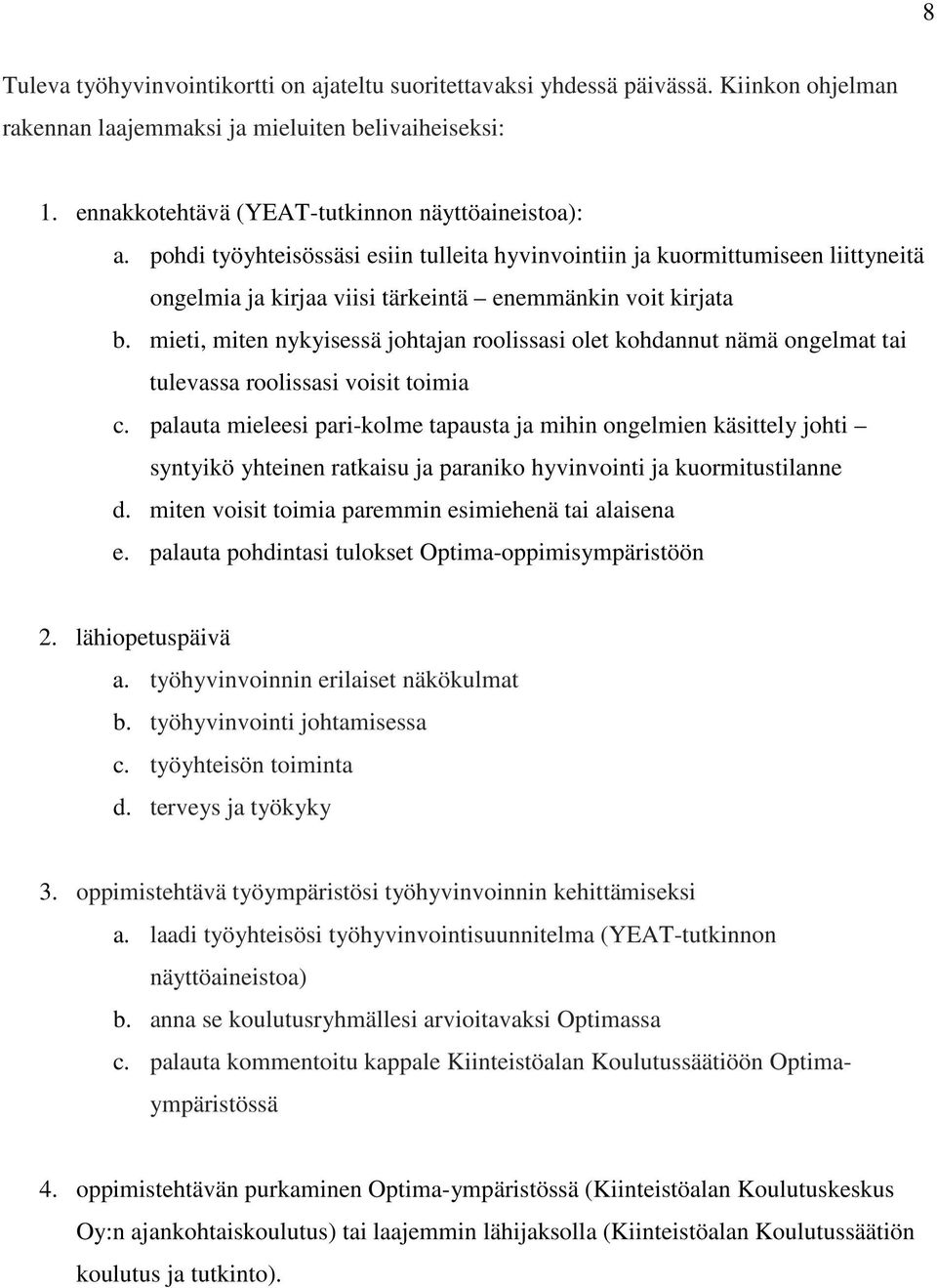 mieti, miten nykyisessä johtajan roolissasi olet kohdannut nämä ongelmat tai tulevassa roolissasi voisit toimia c.