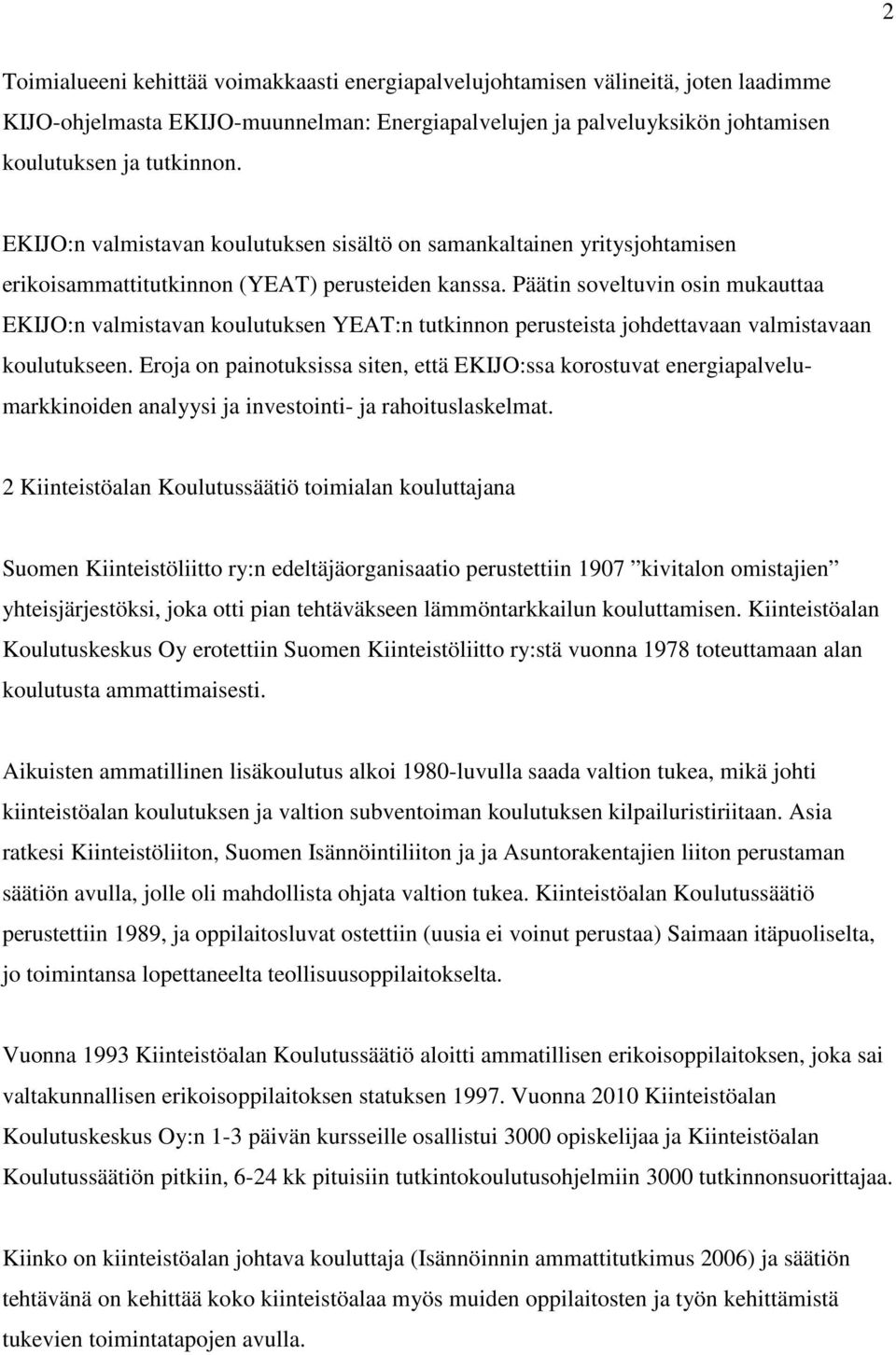 Päätin soveltuvin osin mukauttaa EKIJO:n valmistavan koulutuksen YEAT:n tutkinnon perusteista johdettavaan valmistavaan koulutukseen.