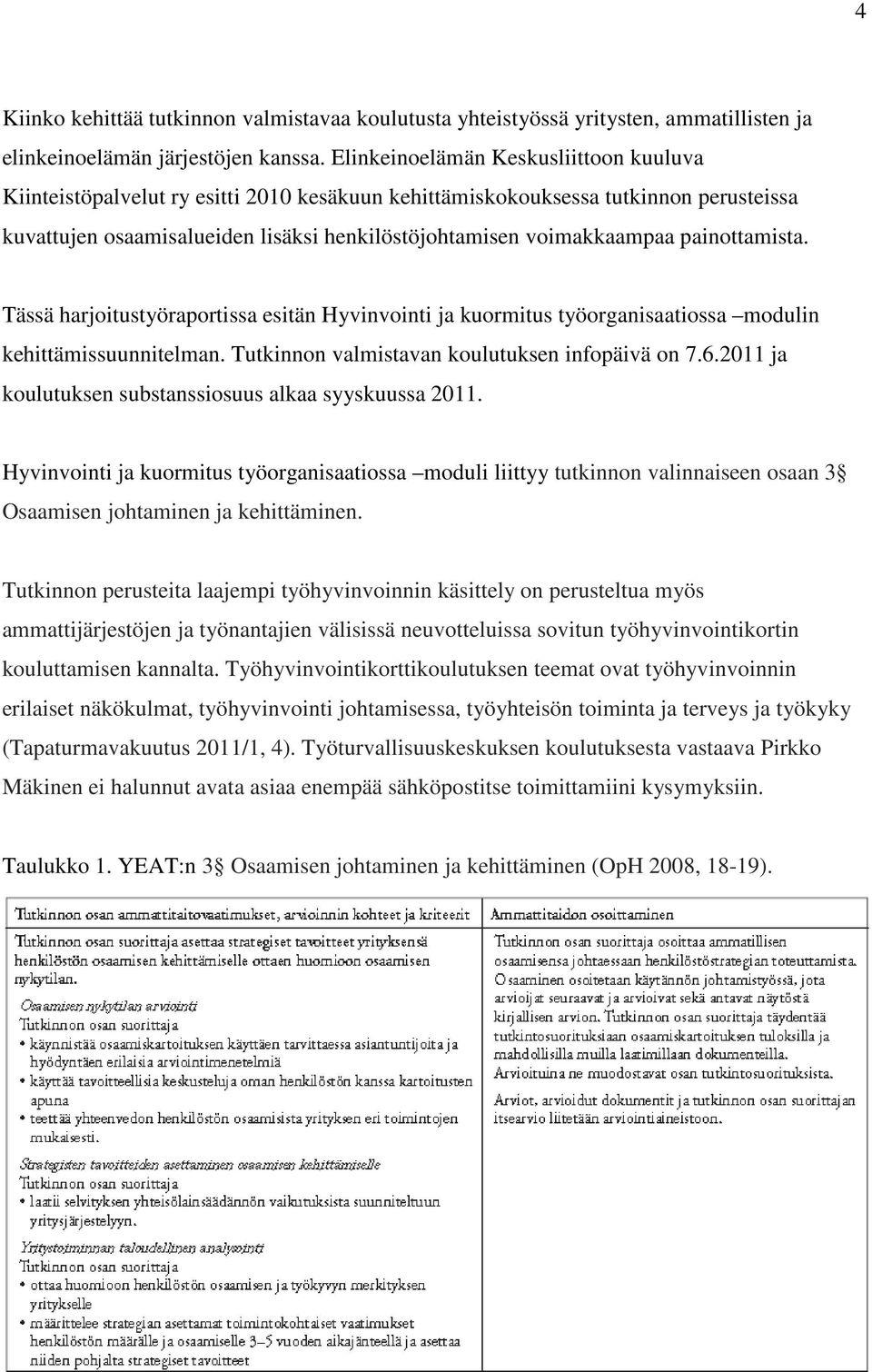 painottamista. Tässä harjoitustyöraportissa esitän Hyvinvointi ja kuormitus työorganisaatiossa modulin kehittämissuunnitelman. Tutkinnon valmistavan koulutuksen infopäivä on 7.6.