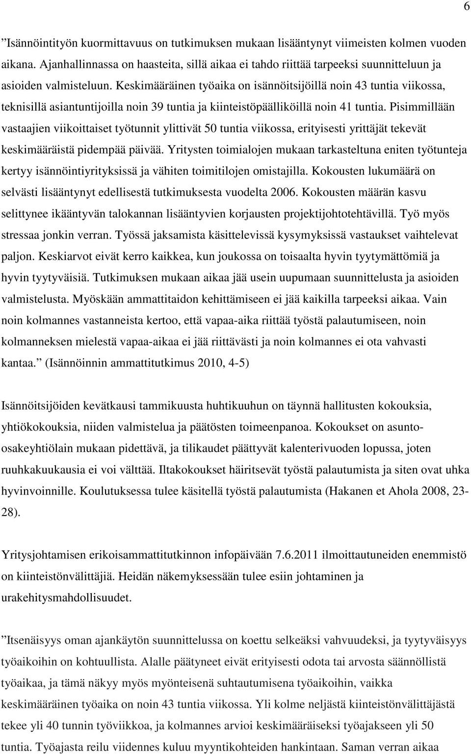 Keskimääräinen työaika on isännöitsijöillä noin 43 tuntia viikossa, teknisillä asiantuntijoilla noin 39 tuntia ja kiinteistöpäälliköillä noin 41 tuntia.