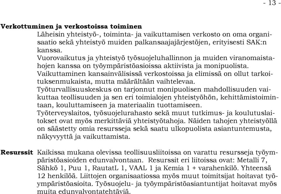 Vaikuttaminen kansainvälisissä verkostoissa ja elimissä on ollut tarkoituksenmukaista, mutta määrältään vaihtelevaa.