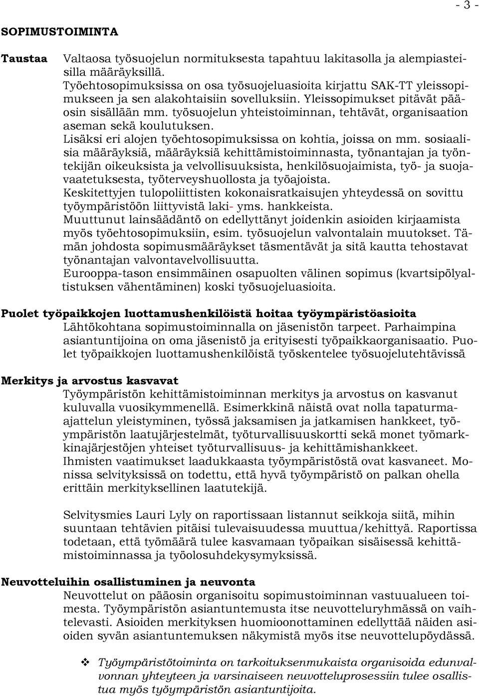 työsuojelun yhteistoiminnan, tehtävät, organisaation aseman sekä koulutuksen. Lisäksi eri alojen työehtosopimuksissa on kohtia, joissa on mm.