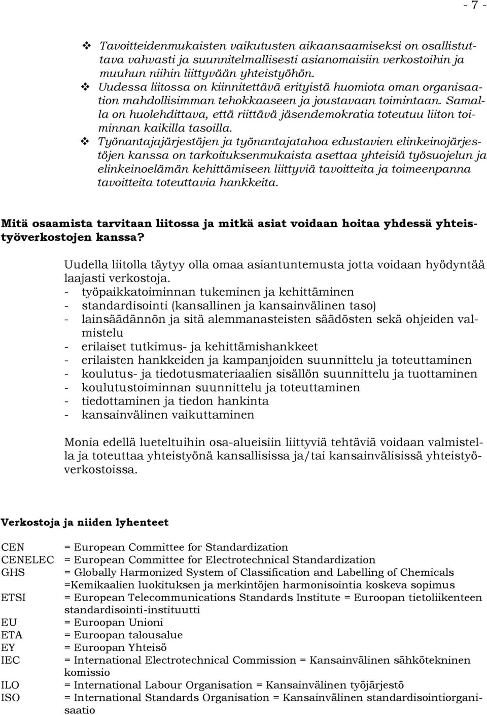 Samalla on huolehdittava, että riittävä jäsendemokratia toteutuu liiton toiminnan kaikilla tasoilla.