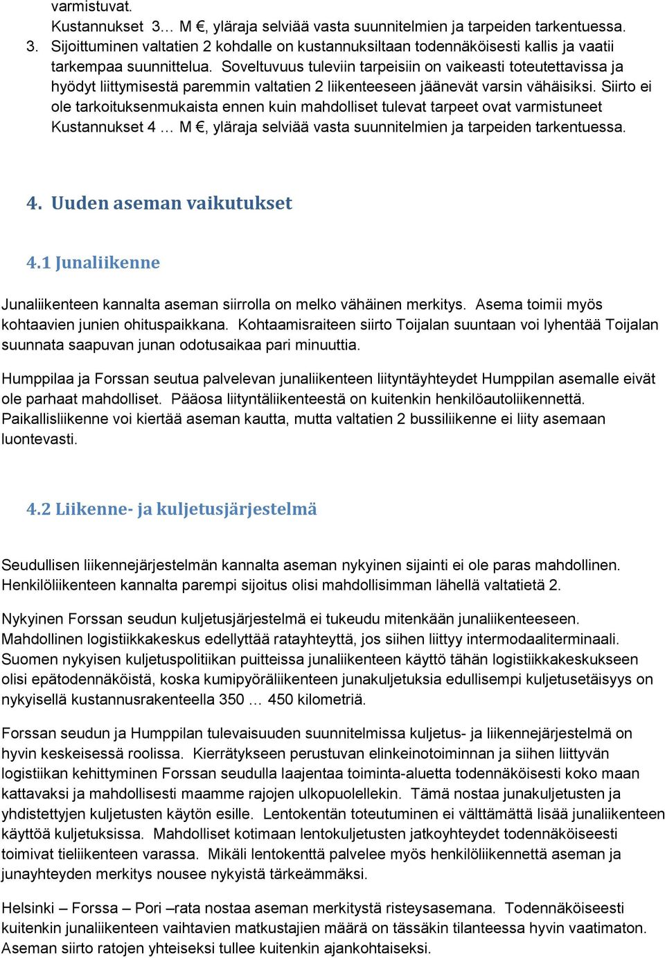 Siirto ei ole tarkoituksenmukaista ennen kuin mahdolliset tulevat tarpeet ovat varmistuneet Kustannukset 4 M, yläraja selviää vasta suunnitelmien ja tarpeiden tarkentuessa. 4. Uuden aseman vaikutukset 4.