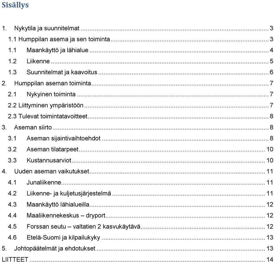 .. 8 3.2 Aseman tilatarpeet... 10 3.3 Kustannusarviot... 10 4. Uuden aseman vaikutukset... 11 4.1 Junaliikenne... 11 4.2 Liikenne- ja kuljetusjärjestelmä... 11 4.3 Maankäyttö lähialueilla.