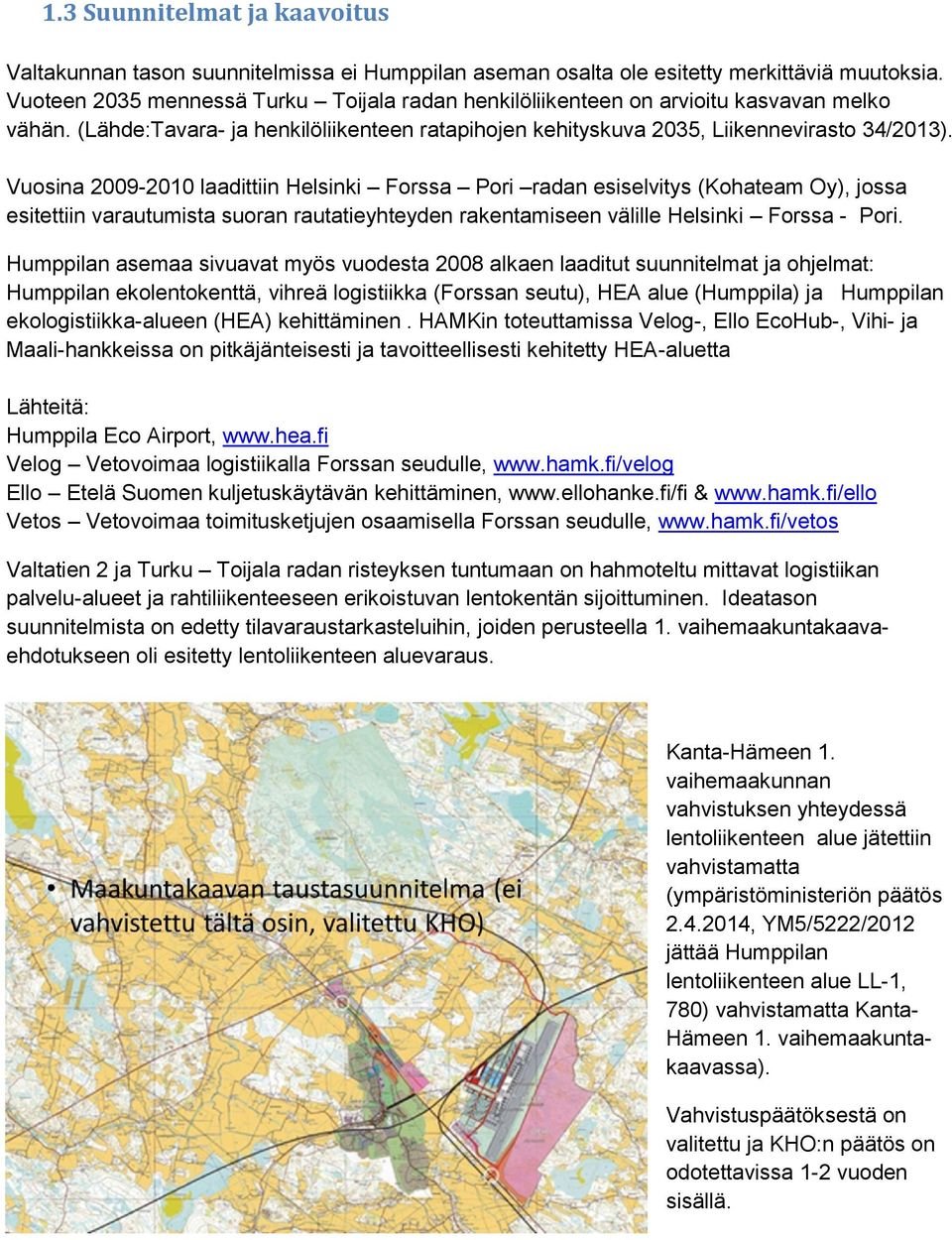 Vuosina 2009-2010 laadittiin Helsinki Forssa Pori radan esiselvitys (Kohateam Oy), jossa esitettiin varautumista suoran rautatieyhteyden rakentamiseen välille Helsinki Forssa - Pori.