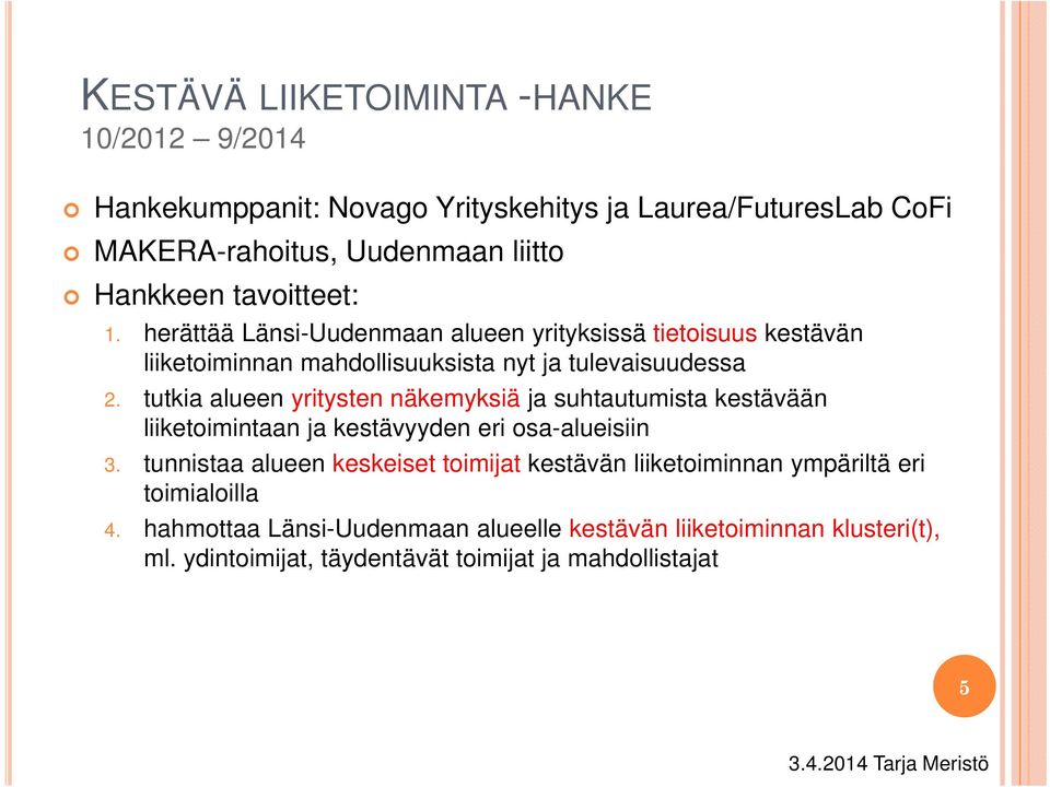 tutkia alueen yritysten näkemyksiä ja suhtautumista kestävään liiketoimintaan ja kestävyyden eri osa-alueisiin 3.