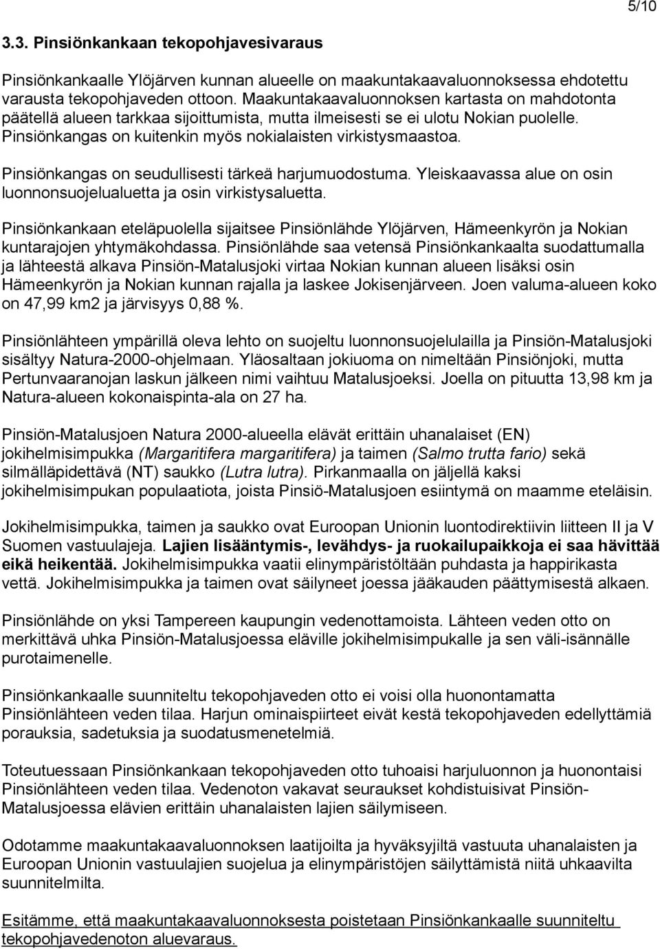 Pinsiönkangas on seudullisesti tärkeä harjumuodostuma. Yleiskaavassa alue on osin luonnonsuojelualuetta ja osin virkistysaluetta.