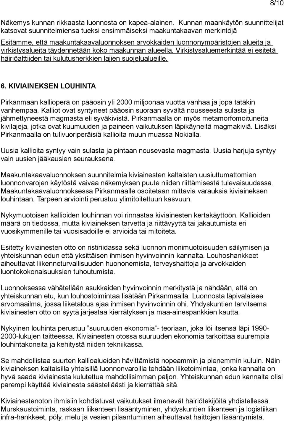 virkistysalueita täydennetään koko maakunnan alueella. Virkistysaluemerkintää ei esitetä häiriöalttiiden tai kulutusherkkien lajien suojelualueille. 6.