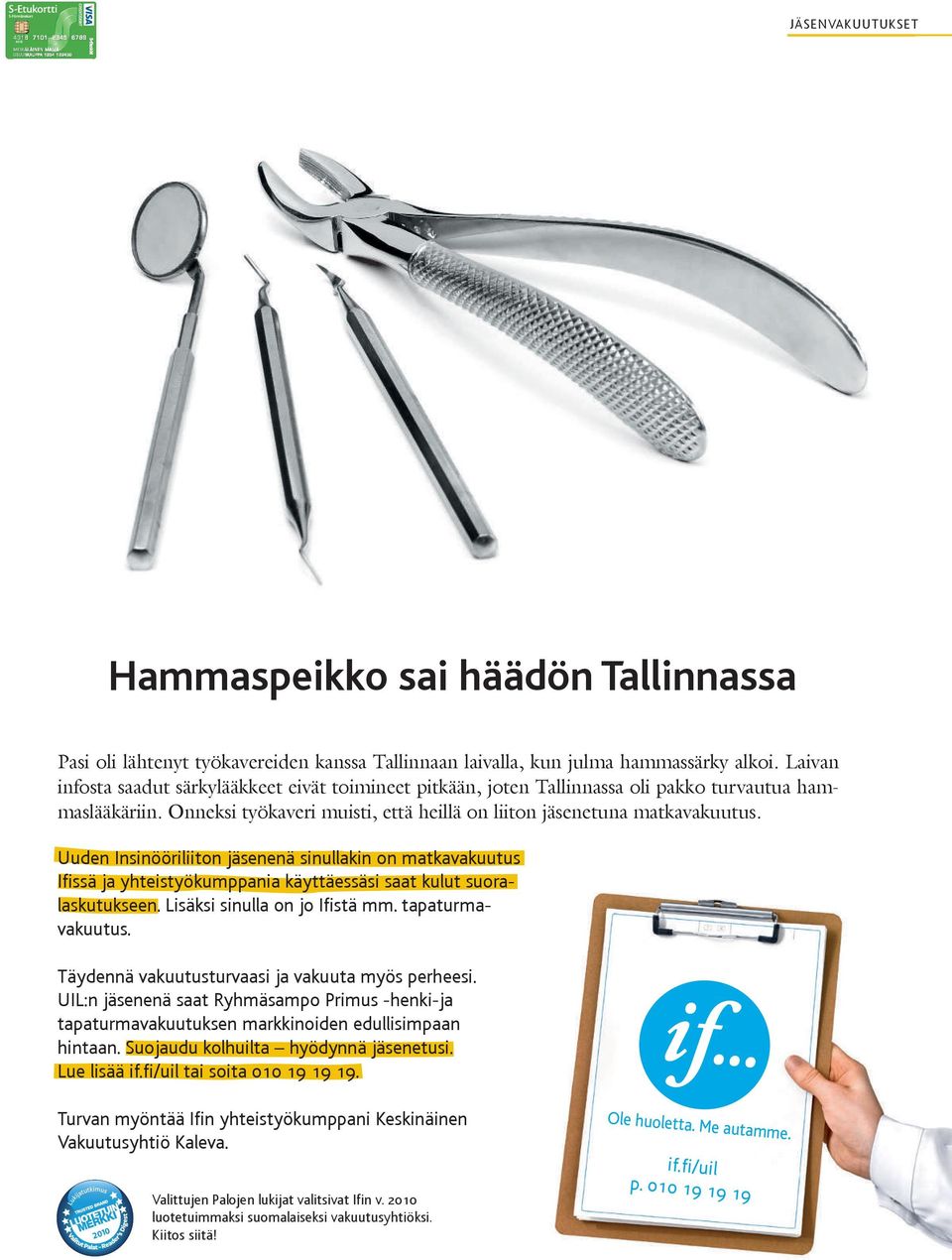 Uuden Insinööriliiton jäsenenä sinullakin on matkavakuutus Ifissä ja yhteistyökumppania käyttäessäsi saat kulut suoralaskutukseen. Lisäksi sinulla on jo Ifistä mm. tapaturmavakuutus.