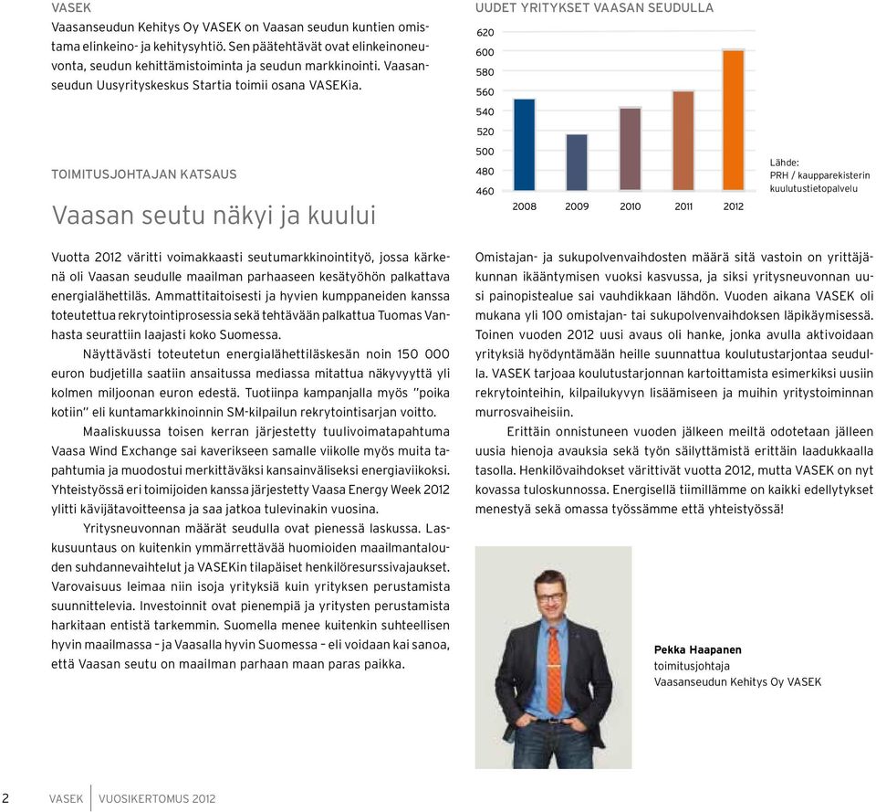 Uudet yritykset Vaasan seudulla Toimitusjohtajan katsaus Vaasan seutu näkyi ja kuului Vuotta 2012 väritti voimakkaasti seutumarkkinointityö, jossa kärkenä oli Vaasan seudulle maailman parhaaseen