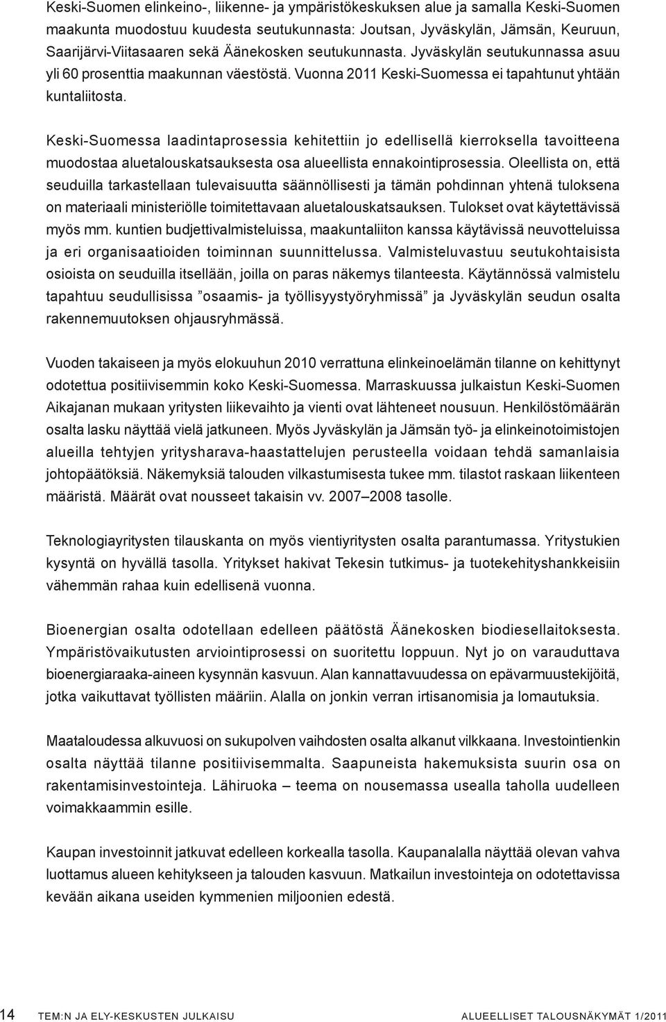 Keski-Suomessa laadintaprosessia kehitettiin jo edellisellä kierroksella tavoitteena muodostaa aluetalouskatsauksesta osa alueellista ennakointiprosessia.