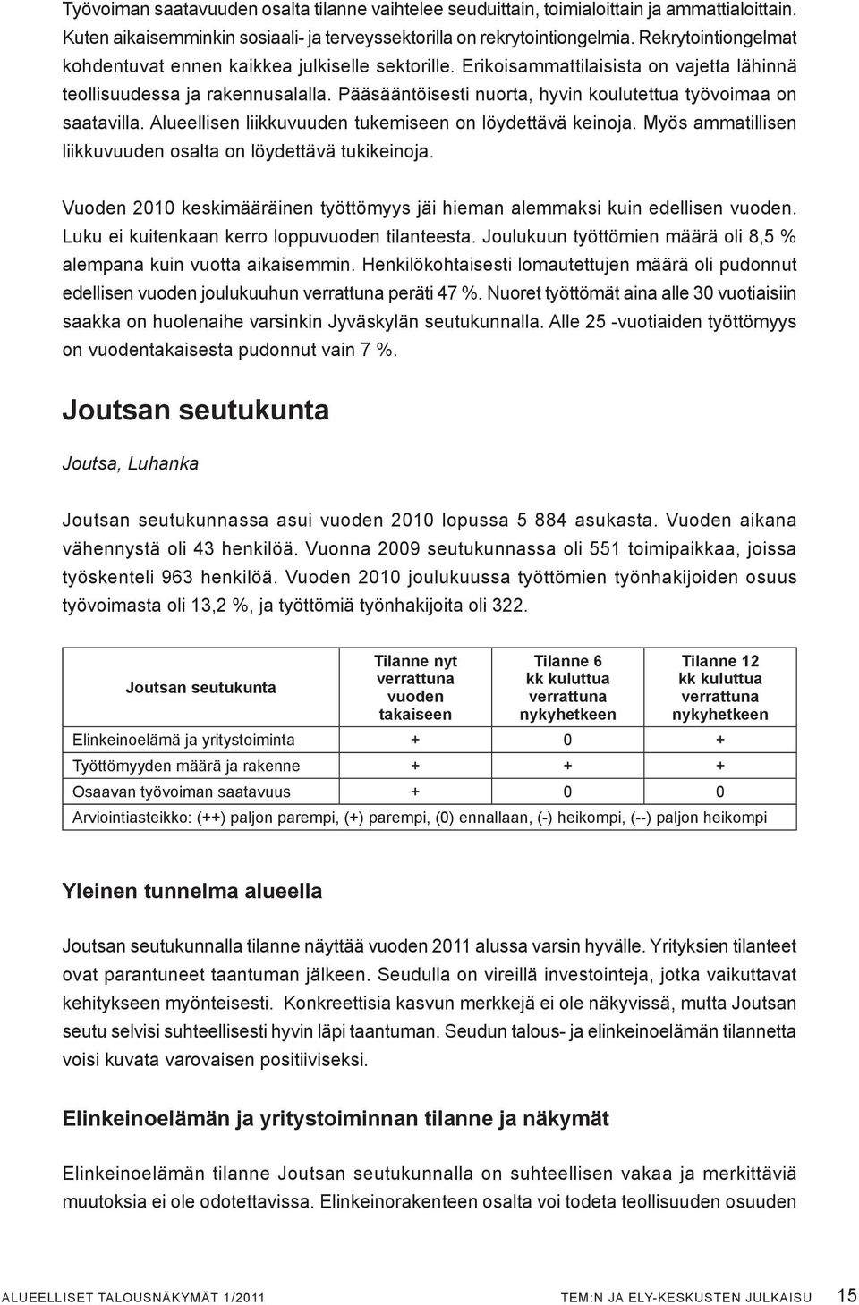 Pääsääntöisesti nuorta, hyvin koulutettua työvoimaa on saatavilla. Alueellisen liikkuvuuden tukemiseen on löydettävä keinoja. Myös ammatillisen liikkuvuuden osalta on löydettävä tukikeinoja.