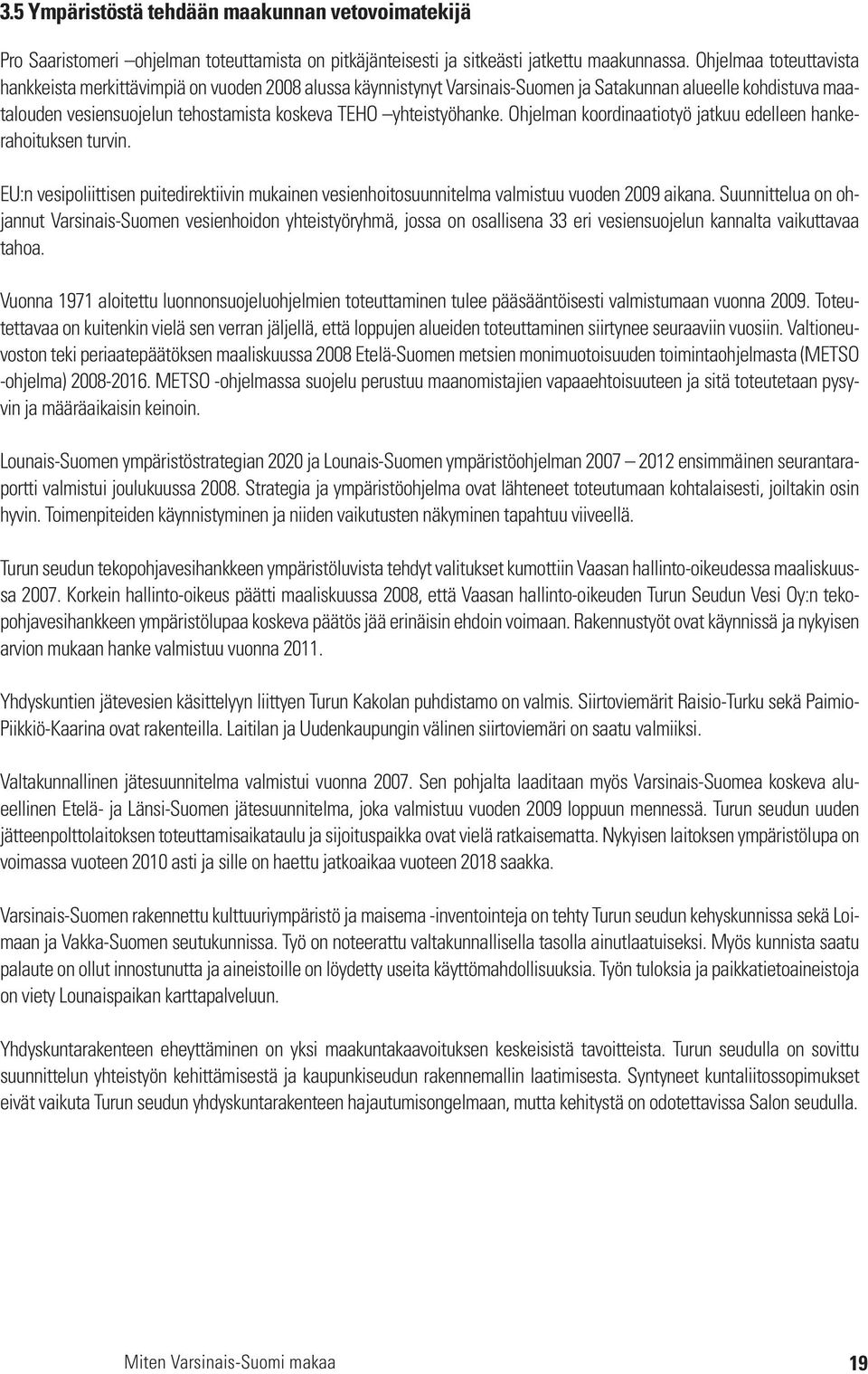 yhteistyöhanke. Ohjelman koordinaatiotyö jatkuu edelleen hankerahoituksen turvin. EU:n vesipoliittisen puitedirektiivin mukainen vesienhoitosuunnitelma valmistuu vuoden 2009 aikana.