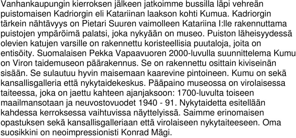 Puiston läheisyydessä olevien katujen varsille on rakennettu koristeellisia puutaloja, joita on entisöity.