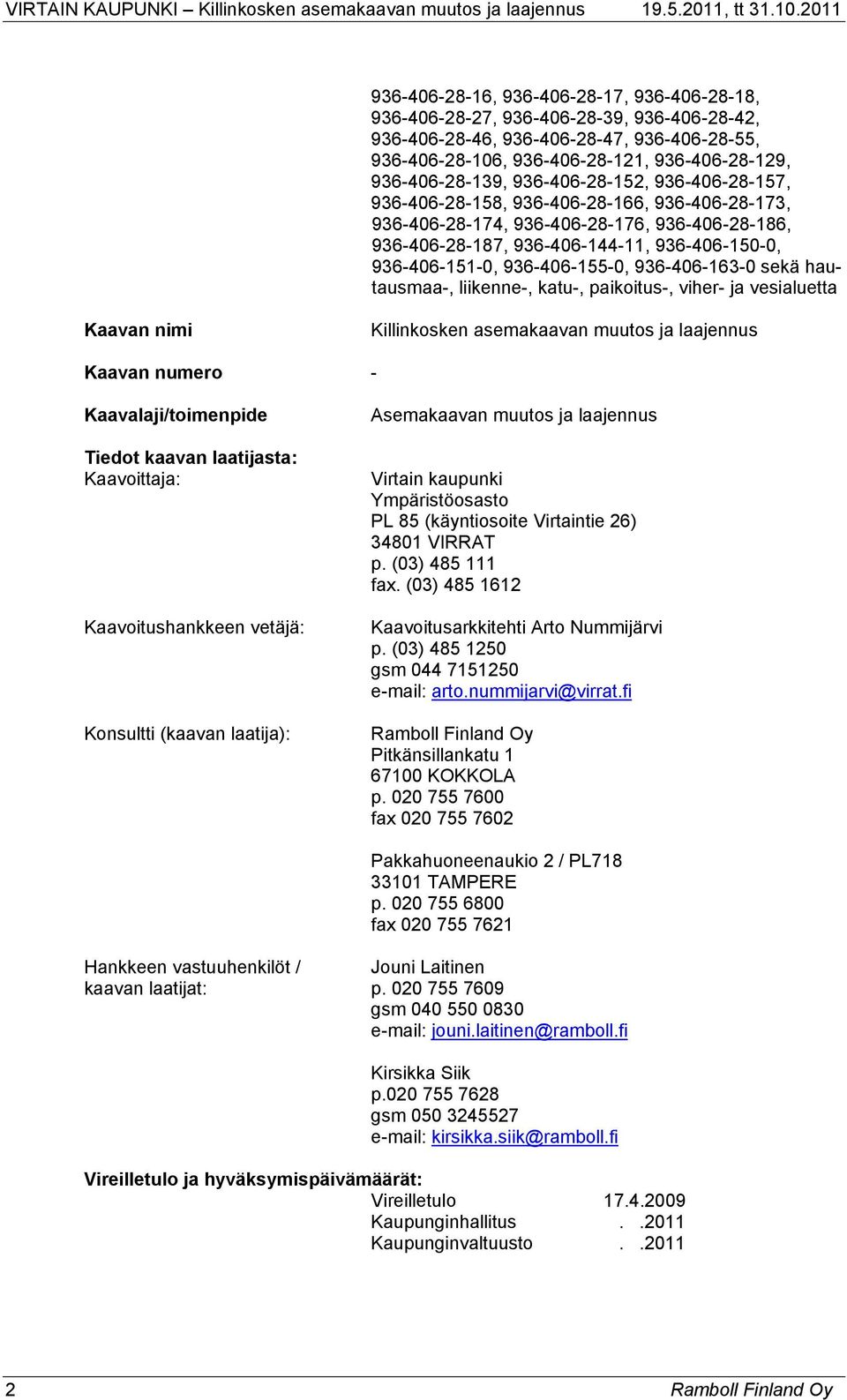 936-406-155-0, 936-406-163-0 sekä hautausmaa-, liikenne-, katu-, paikoitus-, viher- ja vesialuetta Kaavan nimi Killinkosken asemakaavan muutos ja laajennus Kaavan numero - Kaavalaji/toimenpide Tiedot