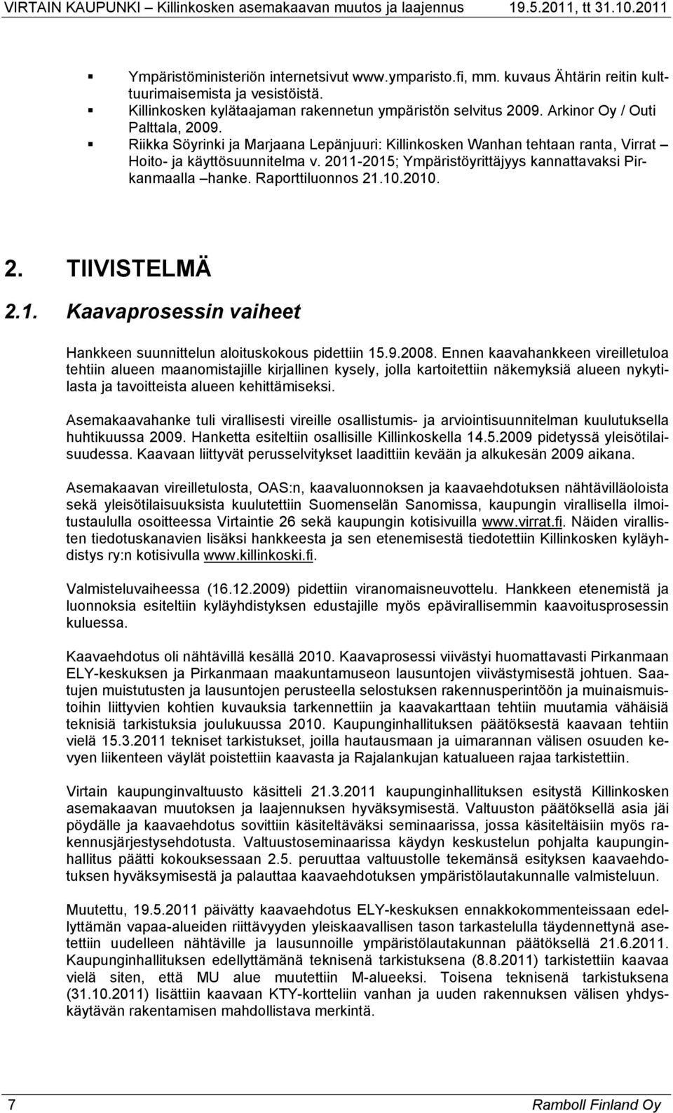 2011-2015; Ympäristöyrittäjyys kannattavaksi Pirkanmaalla hanke. Raporttiluonnos 21.10.2010. 2. TIIVISTELMÄ 2.1. Kaavaprosessin vaiheet Hankkeen suunnittelun aloituskokous pidettiin 15.9.2008.