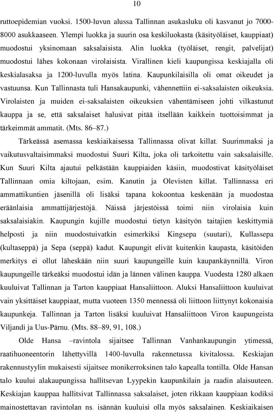 Virallinen kieli kaupungissa keskiajalla oli keskialasaksa ja 1200-luvulla myös latina. Kaupunkilaisilla oli omat oikeudet ja vastuunsa.