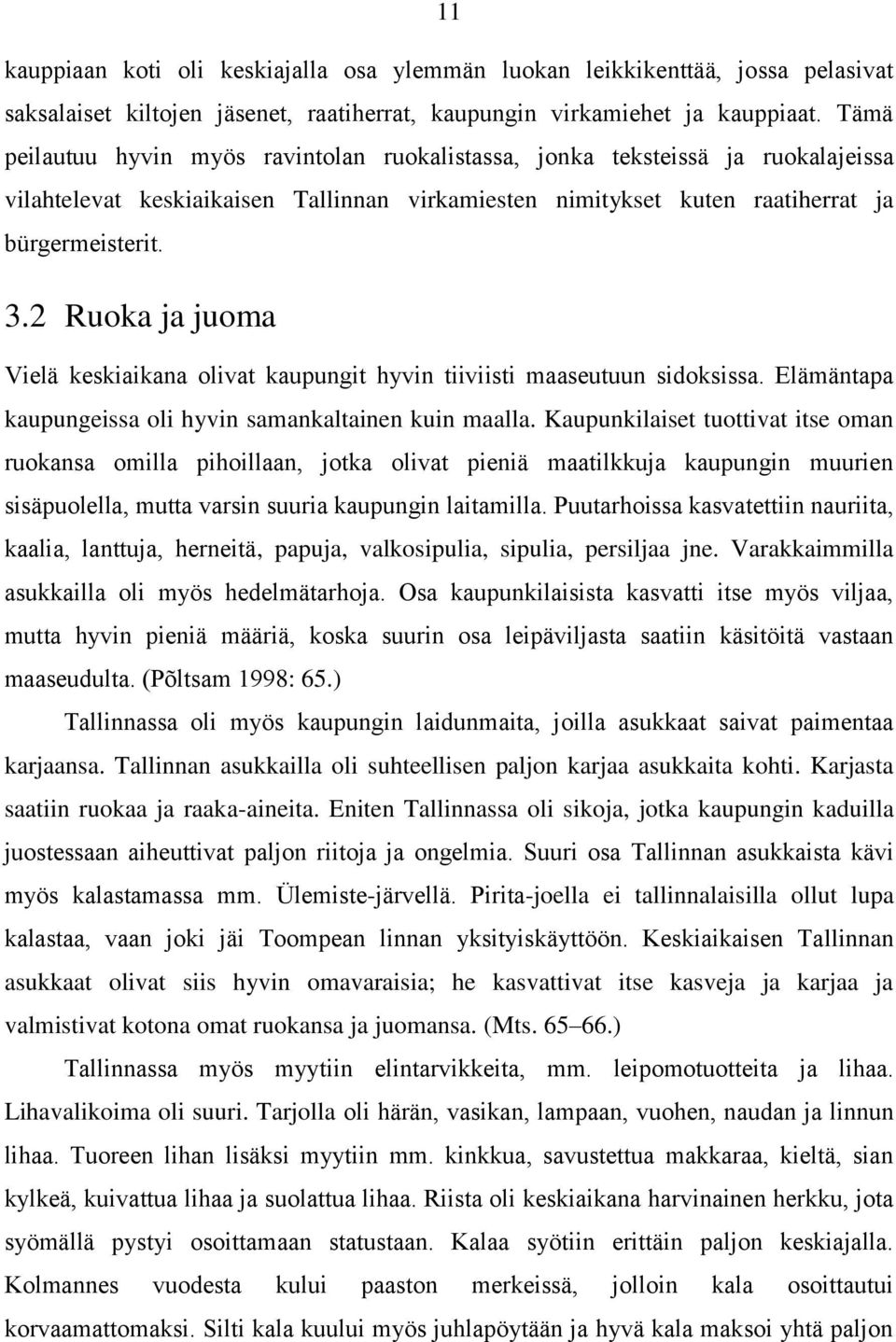 2 Ruoka ja juoma Vielä keskiaikana olivat kaupungit hyvin tiiviisti maaseutuun sidoksissa. Elämäntapa kaupungeissa oli hyvin samankaltainen kuin maalla.