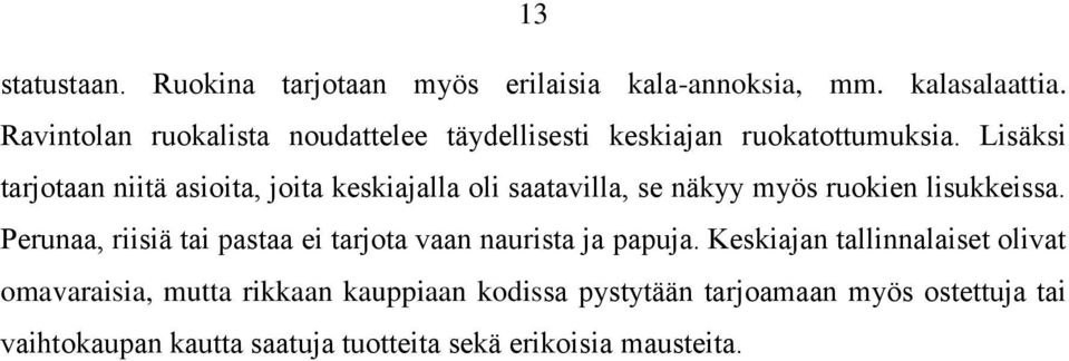 Lisäksi tarjotaan niitä asioita, joita keskiajalla oli saatavilla, se näkyy myös ruokien lisukkeissa.