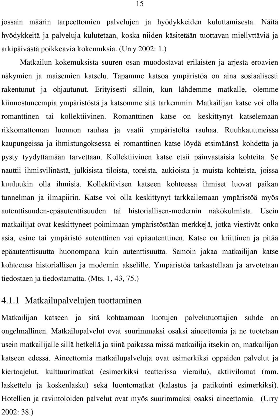 ) Matkailun kokemuksista suuren osan muodostavat erilaisten ja arjesta eroavien näkymien ja maisemien katselu. Tapamme katsoa ympäristöä on aina sosiaalisesti rakentunut ja ohjautunut.