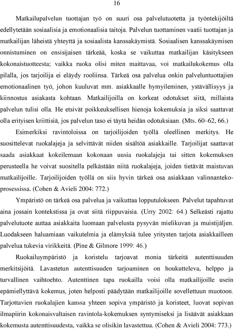 Sosiaalisen kanssakäymisen onnistuminen on ensisijaisen tärkeää, koska se vaikuttaa matkailijan käsitykseen kokonaistuotteesta; vaikka ruoka olisi miten maittavaa, voi matkailukokemus olla pilalla,