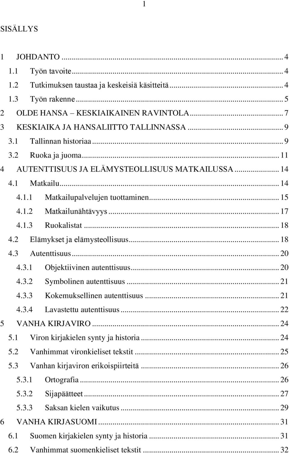 .. 15 4.1.2 Matkailunähtävyys... 17 4.1.3 Ruokalistat... 18 4.2 Elämykset ja elämysteollisuus... 18 4.3 Autenttisuus... 20 4.3.1 Objektiivinen autenttisuus... 20 4.3.2 Symbolinen autenttisuus... 21 4.