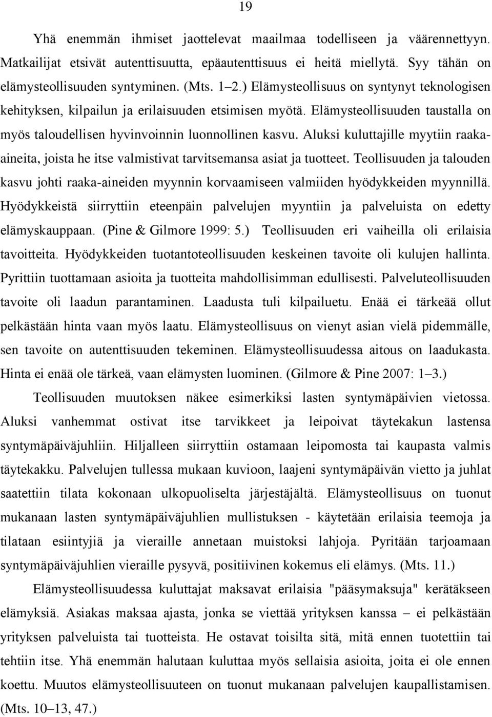 Aluksi kuluttajille myytiin raakaaineita, joista he itse valmistivat tarvitsemansa asiat ja tuotteet.