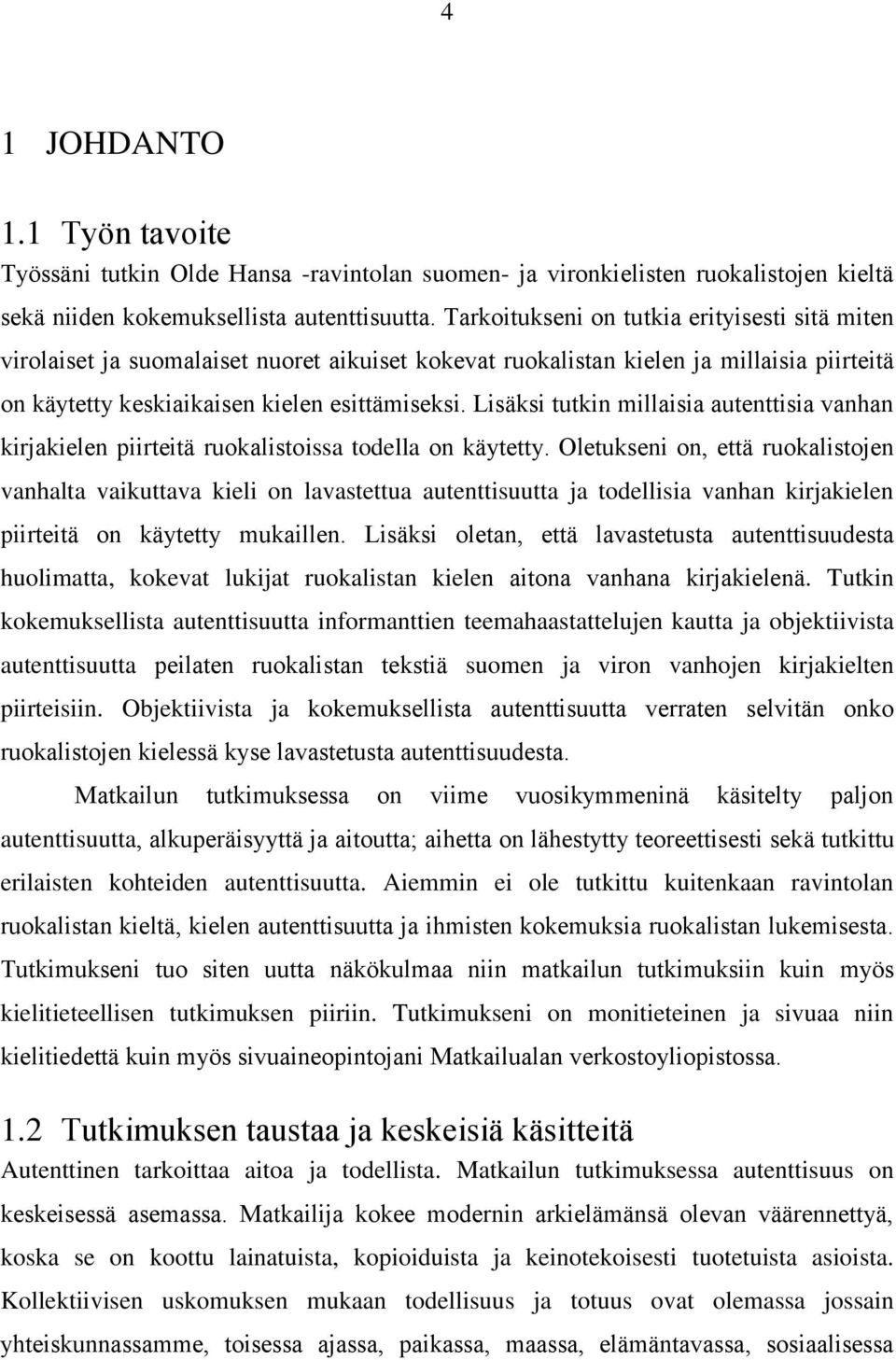 Lisäksi tutkin millaisia autenttisia vanhan kirjakielen piirteitä ruokalistoissa todella on käytetty.