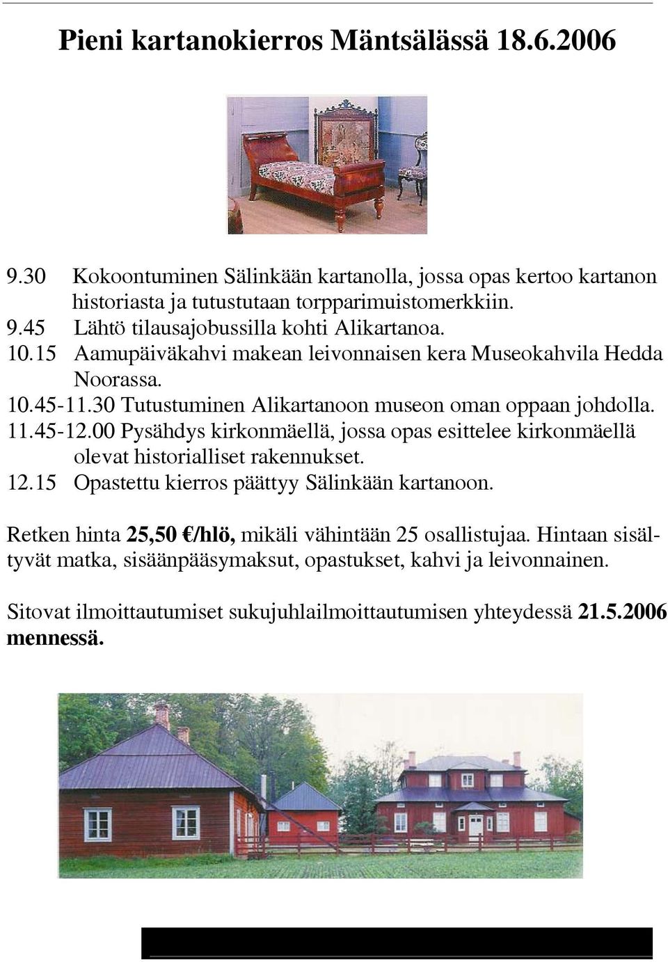 00 Pysähdys kirkonmäellä, jossa opas esittelee kirkonmäellä olevat historialliset rakennukset. 12.15 Opastettu kierros päättyy Sälinkään kartanoon.