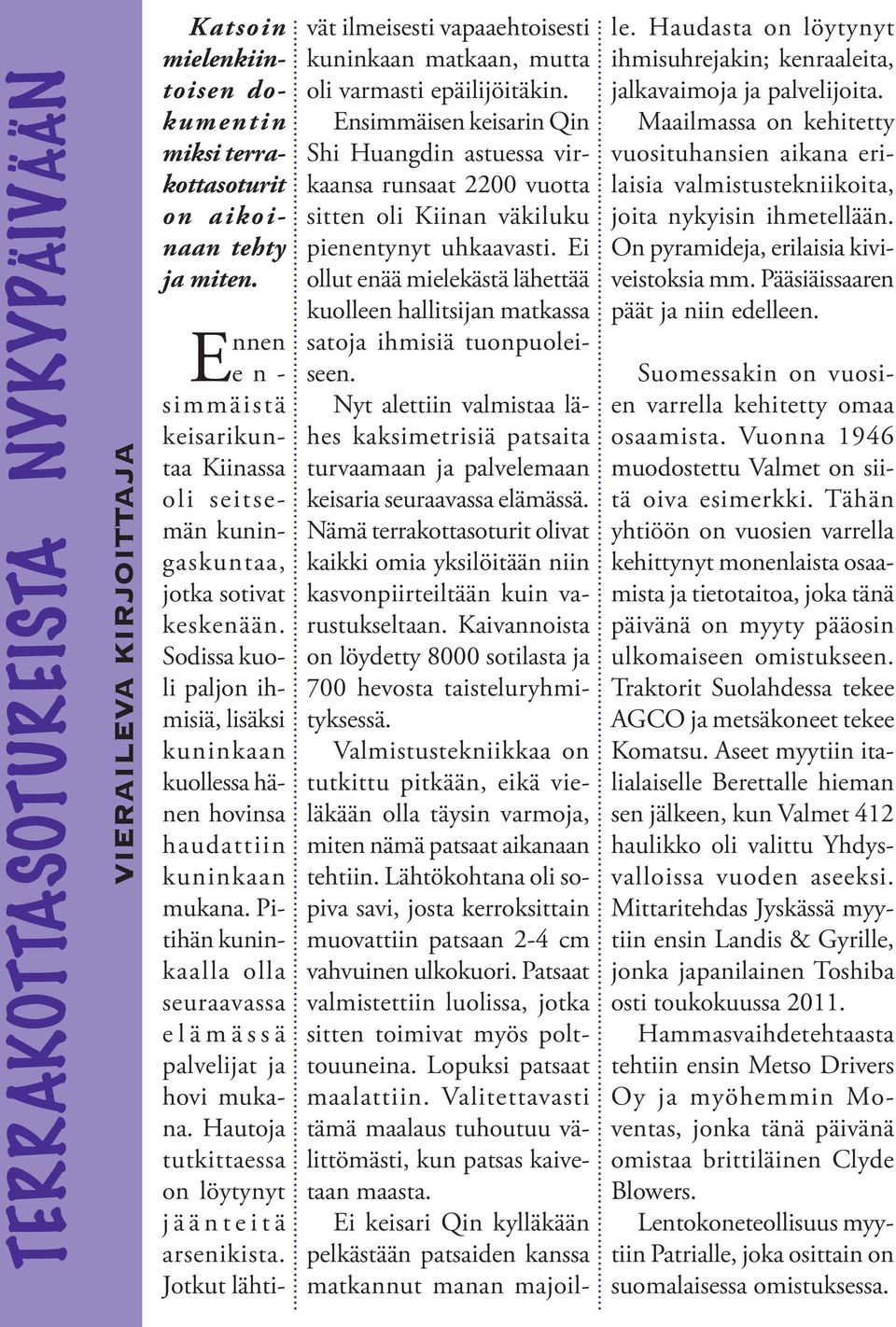 Pitihän kuninkaalla olla seuraavassa elämässä palvelijat ja hovi mukana. Hautoja tutkittaessa on löytynyt j ä ä n t e i t ä arsenikista.