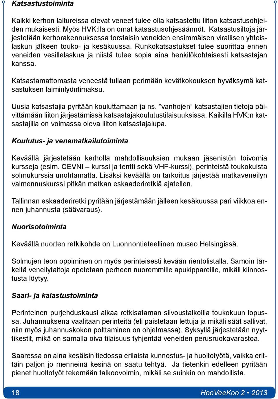 Runkokatsastukset tulee suorittaa ennen veneiden vesillelaskua ja niistä tulee sopia aina henkilökohtaisesti katsastajan kanssa.