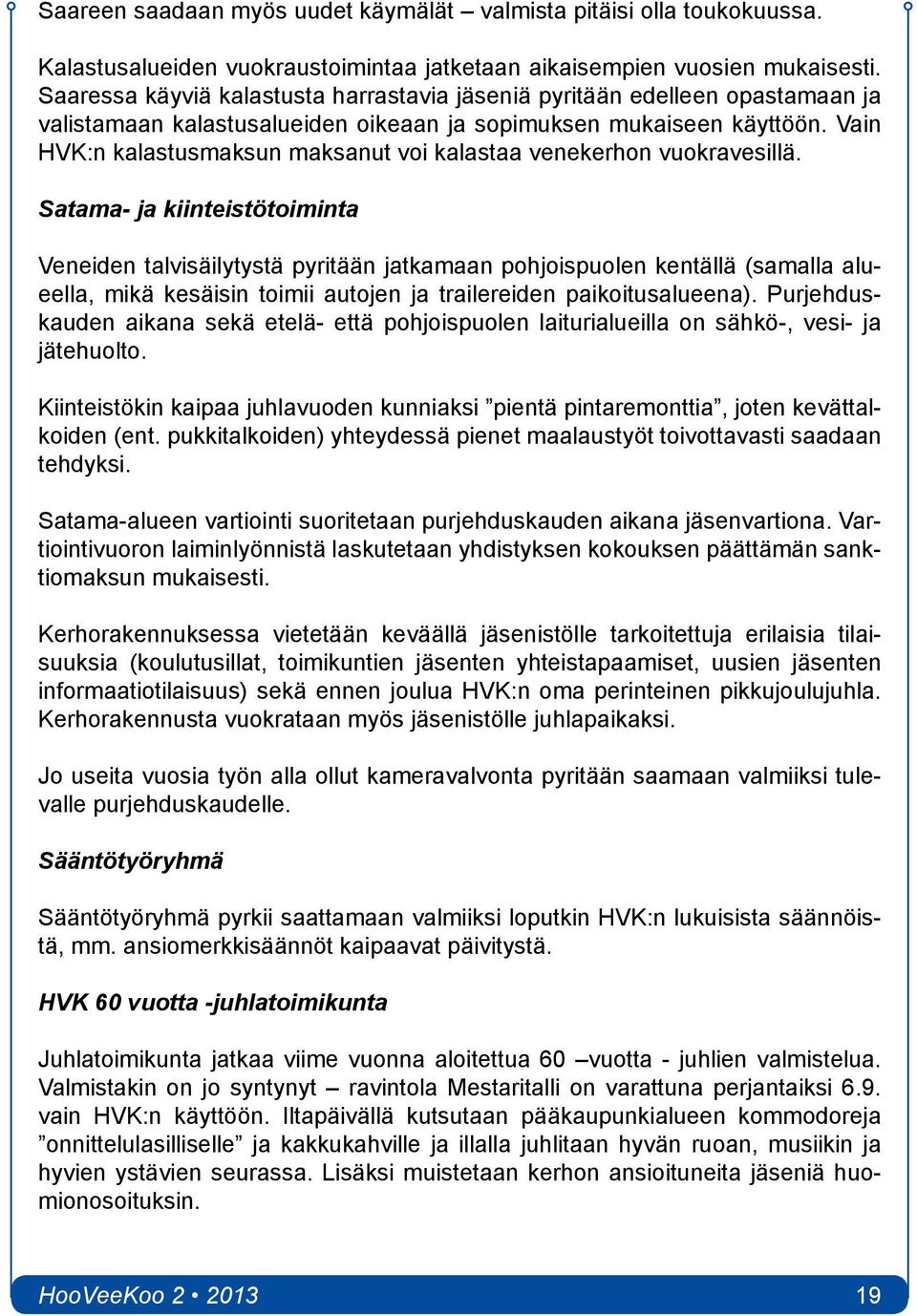 Vain HVK:n kalastusmaksun maksanut voi kalastaa venekerhon vuokravesillä.