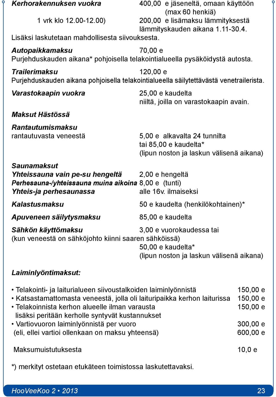 Trailerimaksu 120,00 e Purjehduskauden aikana pohjoisella telakointialueella säilytettävästä venetrailerista. Varastokaapin vuokra 25,00 e kaudelta niiltä, joilla on varastokaapin avain.