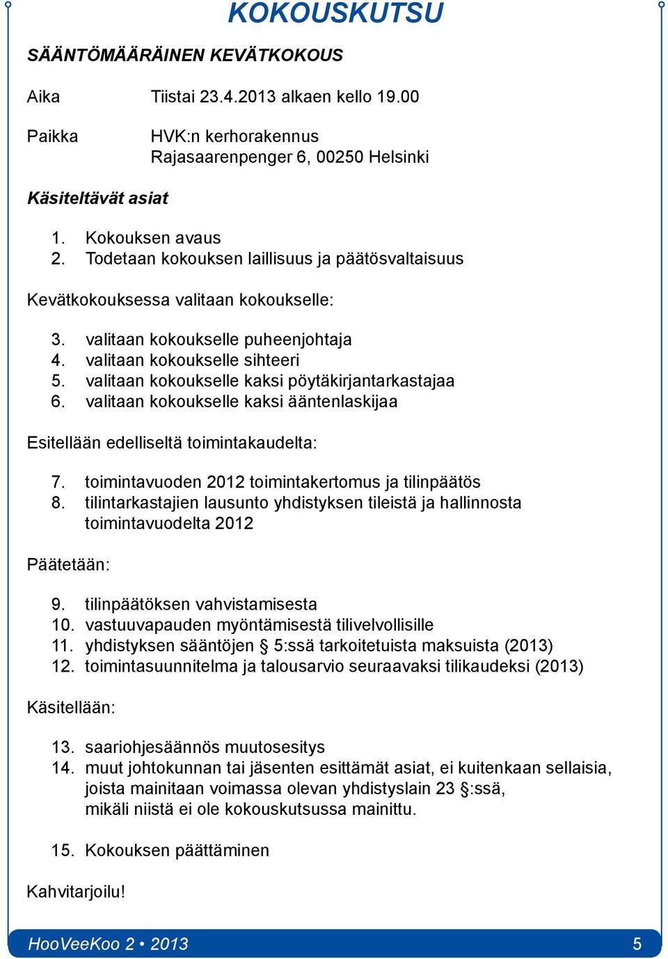 valitaan kokoukselle kaksi pöytäkirjantarkastajaa 6. valitaan kokoukselle kaksi ääntenlaskijaa Esitellään edelliseltä toimintakaudelta: 7. toimintavuoden 2012 toimintakertomus ja tilinpäätös 8.