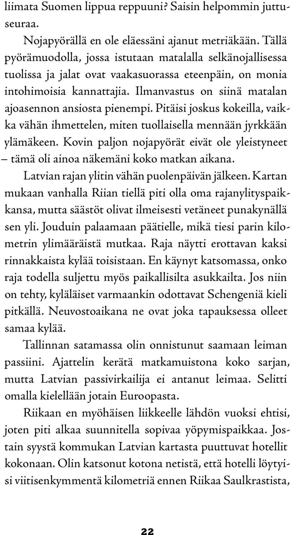 Ilmanvastus on siinä matalan ajoasennon ansiosta pienempi. Pitäisi joskus kokeilla, vaikka vähän ihmettelen, miten tuollaisella mennään jyrkkään ylämäkeen.