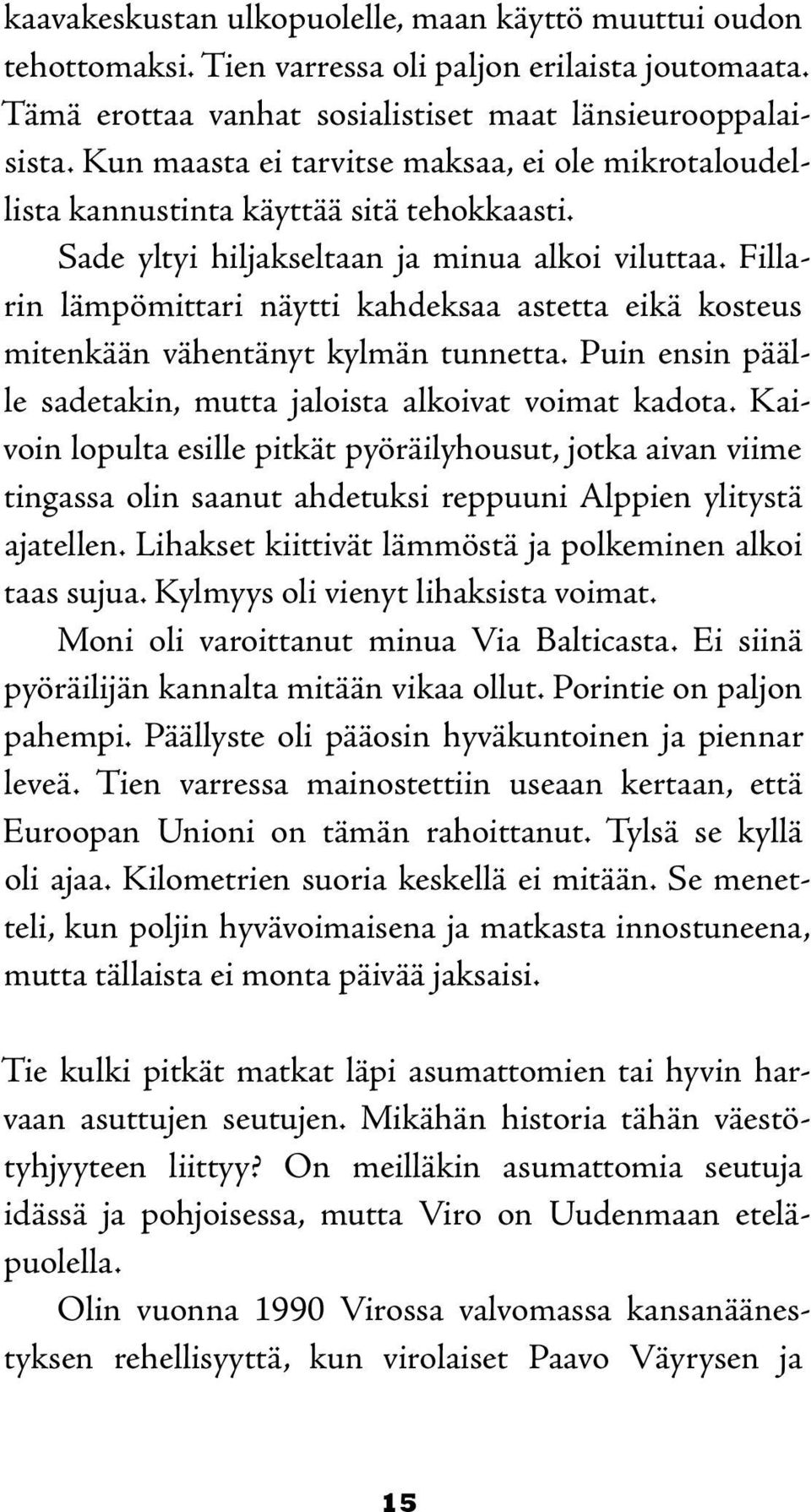 Fillarin lämpömittari näytti kahdeksaa astetta eikä kosteus mitenkään vähentänyt kylmän tunnetta. Puin ensin päälle sadetakin, mutta jaloista alkoivat voimat kadota.