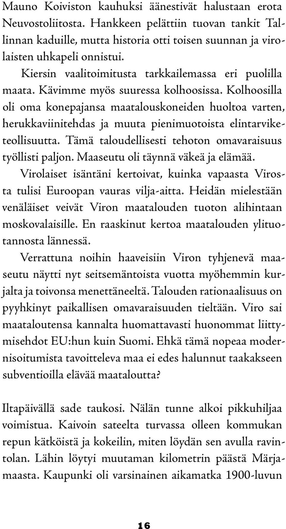 Kolhoosilla oli oma konepajansa maatalouskoneiden huoltoa varten, herukkaviinitehdas ja muuta pienimuotoista elintarviketeollisuutta. Tämä taloudellisesti tehoton omavaraisuus työllisti paljon.