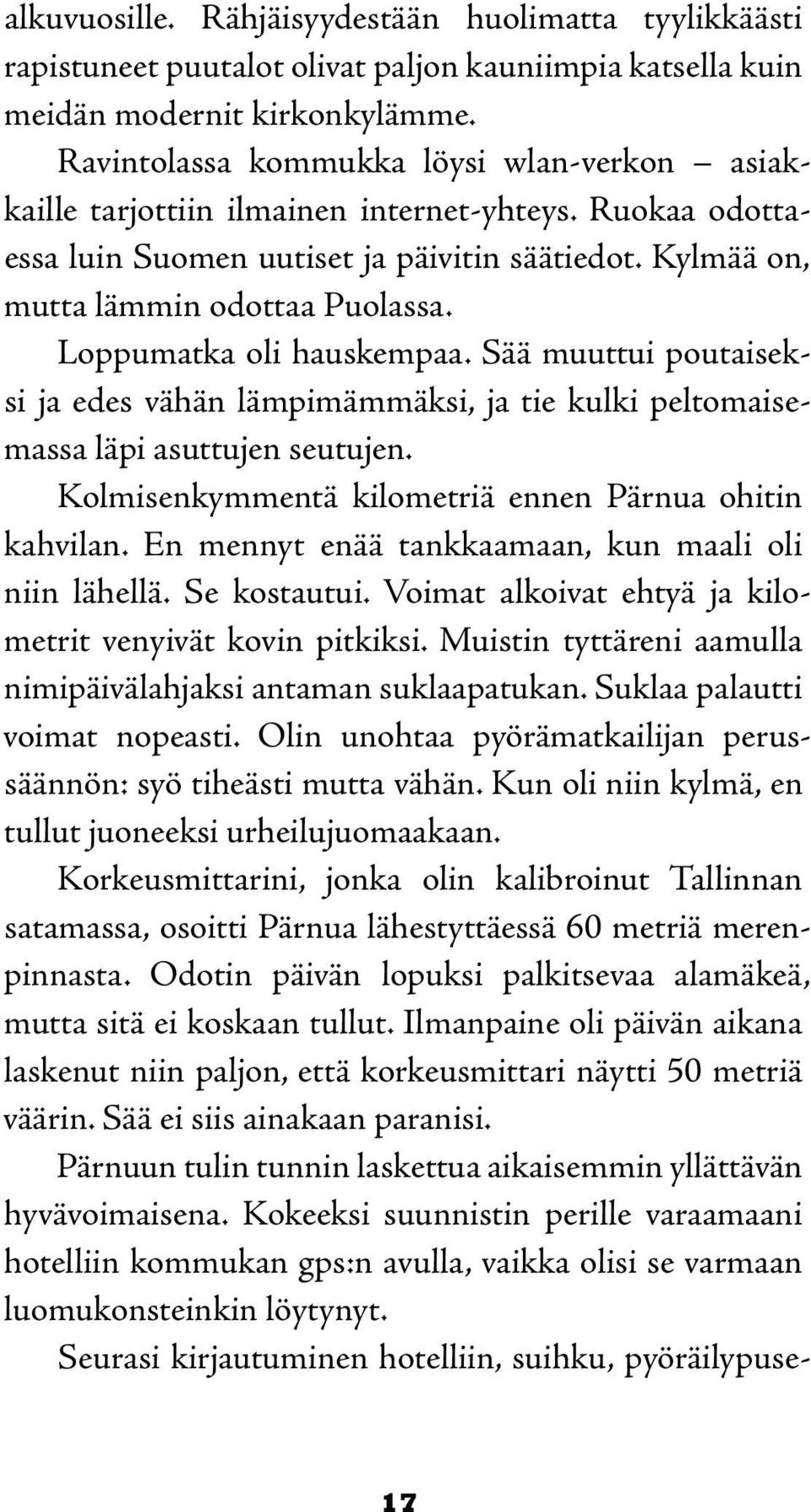 Loppumatka oli hauskempaa. Sää muuttui poutaiseksi ja edes vähän lämpimämmäksi, ja tie kulki peltomaisemassa läpi asuttujen seutujen. Kolmisenkymmentä kilometriä ennen Pärnua ohitin kahvilan.