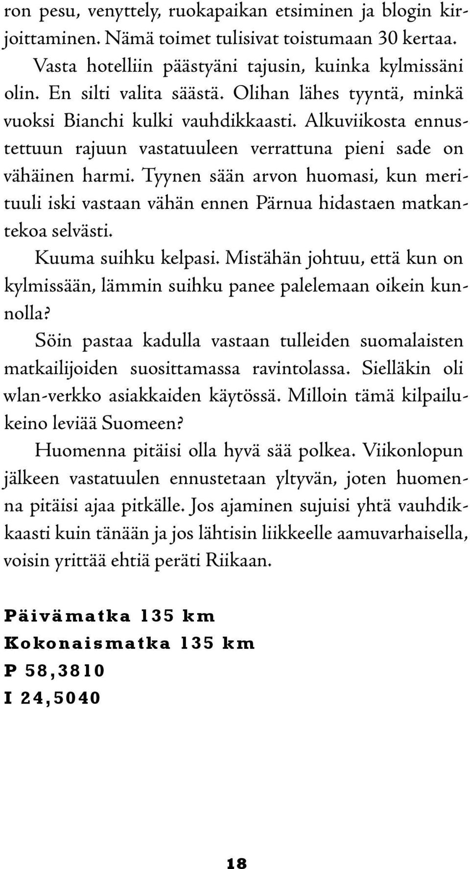 Tyynen sään arvon huomasi, kun merituuli iski vastaan vähän ennen Pärnua hidastaen matkantekoa selvästi. Kuuma suihku kelpasi.